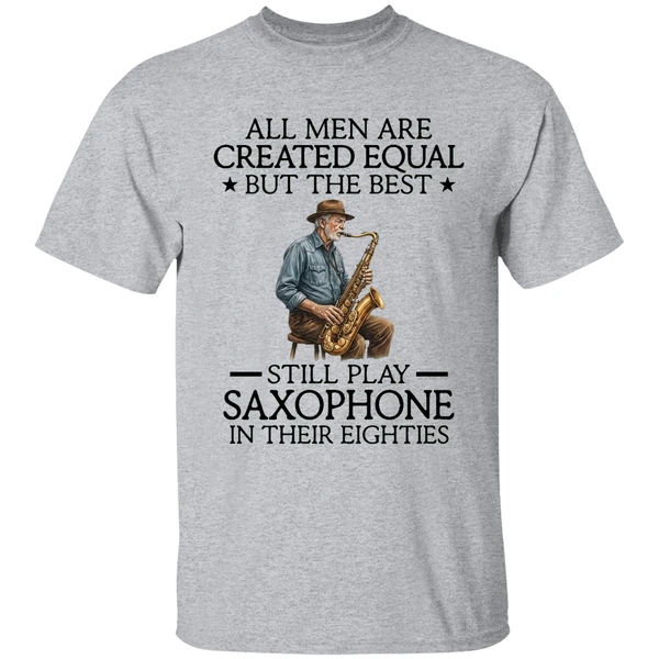 All Men Are Created Equal But The Best Still Play Saxophone In Their Eighties Shirt - Image 6