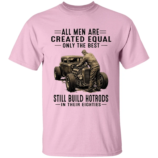 All Men Are Created Equal Only The Best Still Build Hot Rods In Their Eighties Shirt - Image 2