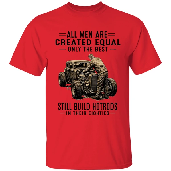 All Men Are Created Equal Only The Best Still Build Hot Rods In Their Eighties Shirt - Image 4