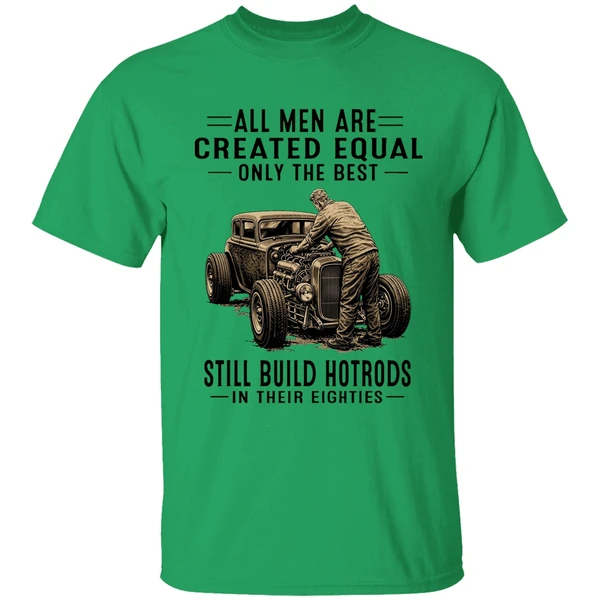 All Men Are Created Equal Only The Best Still Build Hot Rods In Their Eighties Shirt - Image 8