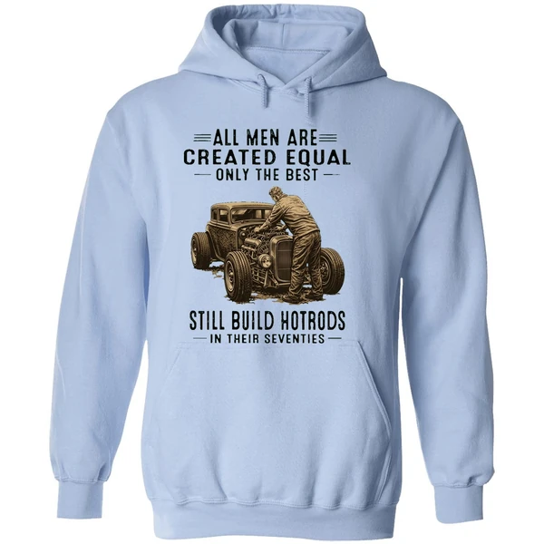 All Men Are Created Equal Only The Best Still Build Hotrods In Their Seventies Hoodie - Image 4