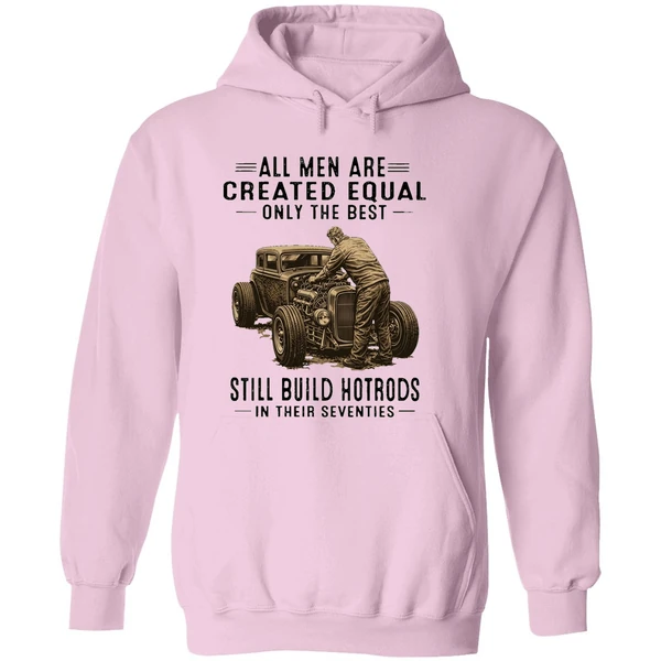All Men Are Created Equal Only The Best Still Build Hotrods In Their Seventies Hoodie - Image 5