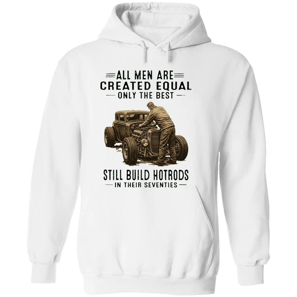 All Men Are Created Equal Only The Best Still Build Hotrods In Their Seventies Hoodie - Image 8