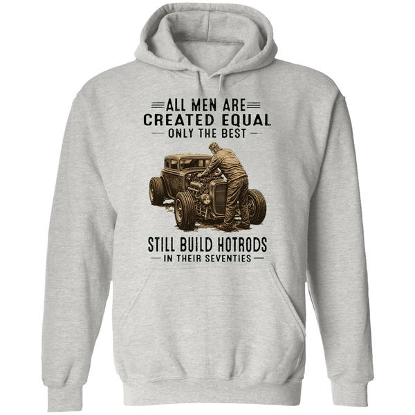 All Men Are Created Equal Only The Best Still Build Hotrods In Their Seventies Hoodie - Image 9