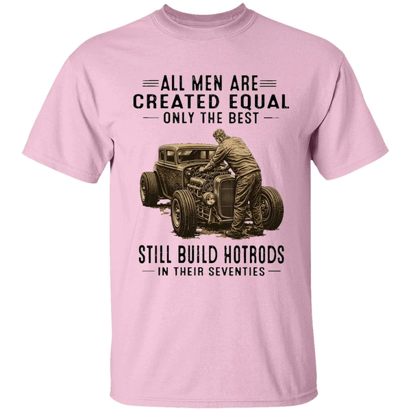 All Men Are Created Equal Only The Best Still Build Hotrods In Their Seventies Shirt - Image 2