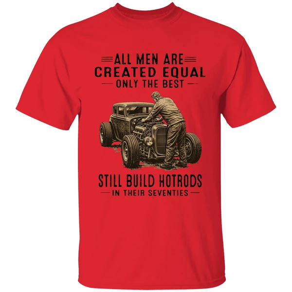 All Men Are Created Equal Only The Best Still Build Hotrods In Their Seventies Shirt - Image 4