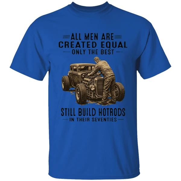 All Men Are Created Equal Only The Best Still Build Hotrods In Their Seventies Shirt - Image 5