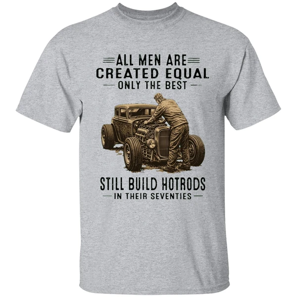 all men are created equal only the best still build hotrods in their seventies shirt sportgrey