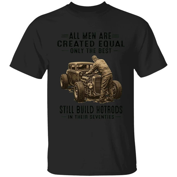All Men Are Created Equal Only The Best Still Build Hotrods In Their Seventies Shirt - Image 7
