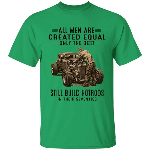 All Men Are Created Equal Only The Best Still Build Hotrods In Their Seventies Shirt - Image 8