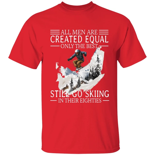 All Men Are Created Equal Only The Best Still Go Skiing In Their Eighties Shirt - Image 7