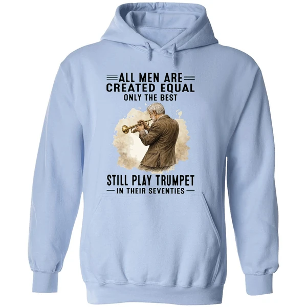 All Men Are Created Equal Only The Best Still Play Trumpet In Their Seventies Hoodie - Image 4