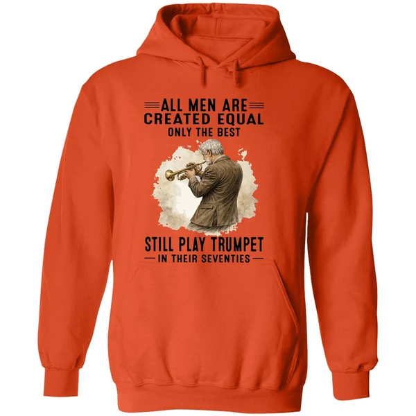 All Men Are Created Equal Only The Best Still Play Trumpet In Their Seventies Hoodie - Image 6