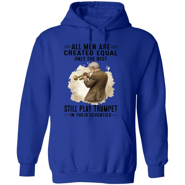 All Men Are Created Equal Only The Best Still Play Trumpet In Their Seventies Hoodie - Image 7