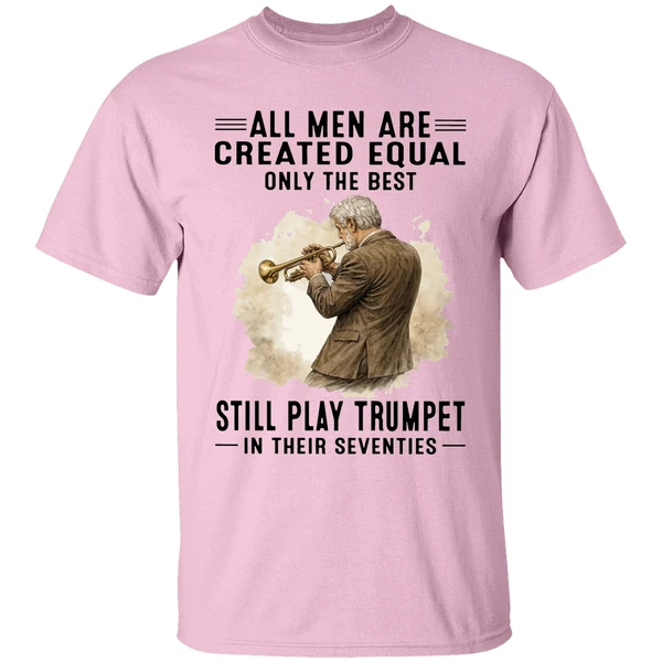 All Men Are Created Equal Only The Best Still Play Trumpet In Their Seventies Shirt - Image 2