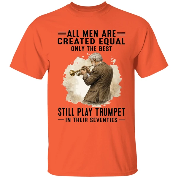All Men Are Created Equal Only The Best Still Play Trumpet In Their Seventies Shirt - Image 3