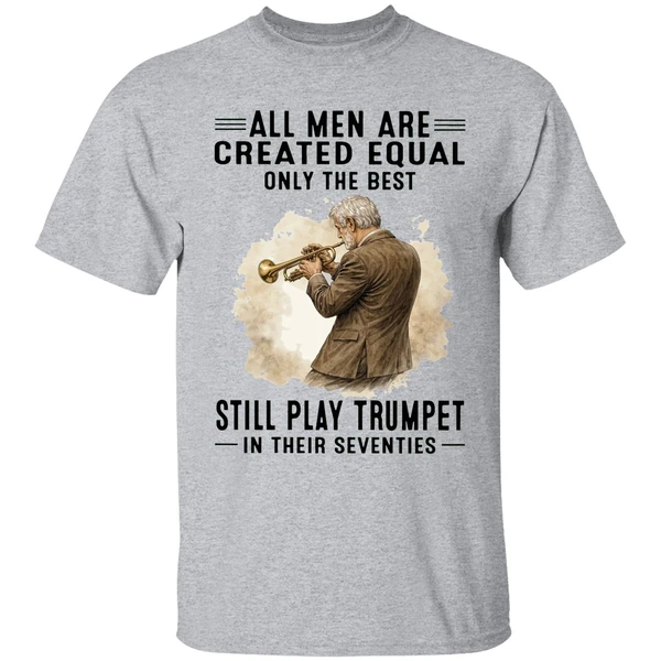 all men are created equal only the best still play trumpet in their seventies shirt sportgrey