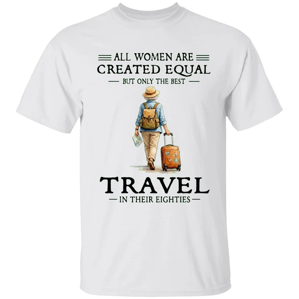 All Women Are Created Equal But Only The Best Travel In Their Eighties Shirt