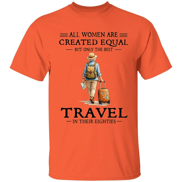 all women are created equal but only the best travel in their eighties shirt orange