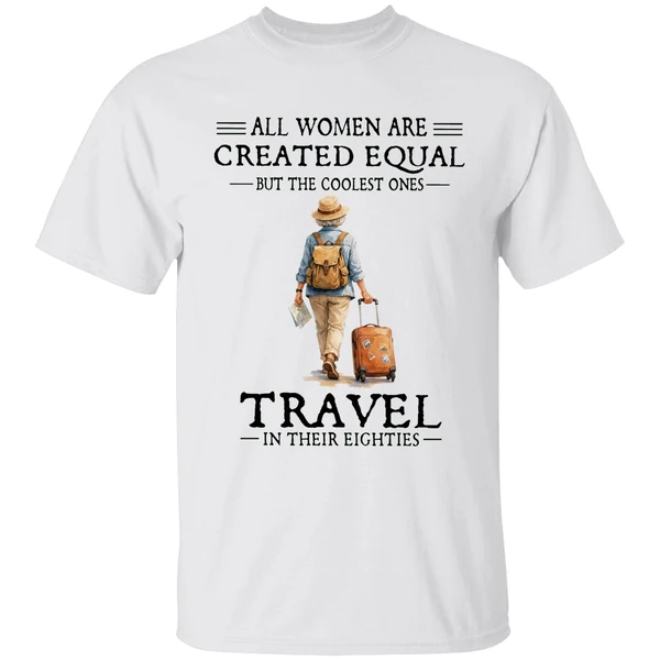 All Women Are Created Equal But The Coolest Ones Travel In Their Eighties Shirt