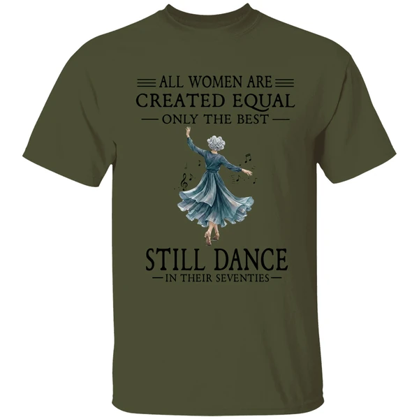 All Women Are Created Equal Only The Best Still Dance In Their Seventies Shirt - Image 9