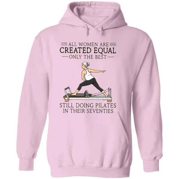 All Women Are Created Equal Only The Best Still Doing Pilates In Their Seventies Hoodie - Image 5