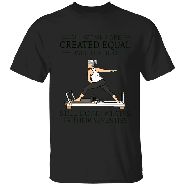 All Women Are Created Equal Only The Best Still Doing Pilates In Their Seventies Shirt - Image 7