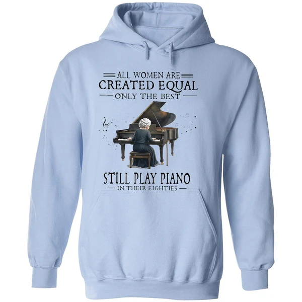 All Women Are Created Equal Only The Best Still Play Piano In Their Eighties Hoodie - Image 4