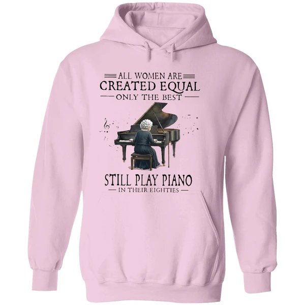 All Women Are Created Equal Only The Best Still Play Piano In Their Eighties Hoodie - Image 5