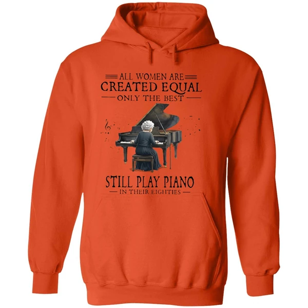 All Women Are Created Equal Only The Best Still Play Piano In Their Eighties Hoodie - Image 6