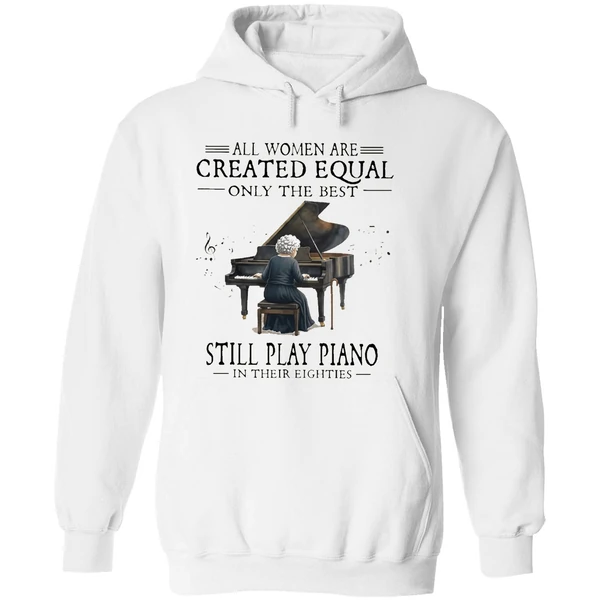 All Women Are Created Equal Only The Best Still Play Piano In Their Eighties Hoodie - Image 8