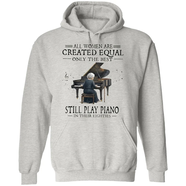All Women Are Created Equal Only The Best Still Play Piano In Their Eighties Hoodie - Image 9