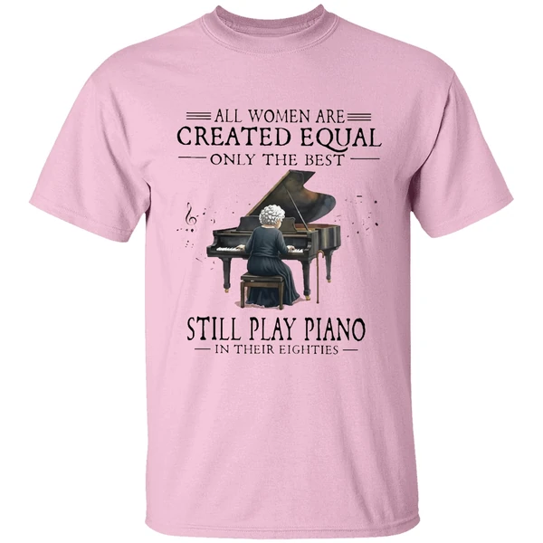 All Women Are Created Equal Only The Best Still Play Piano In Their Eighties Shirt - Image 2