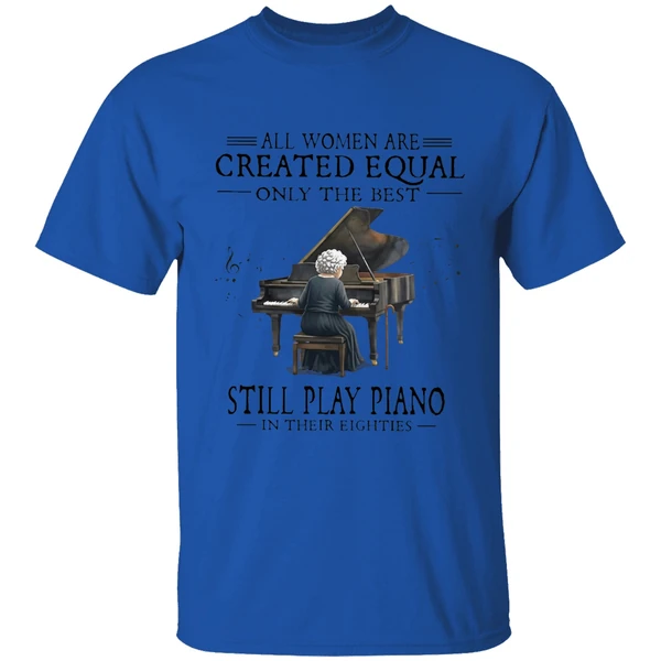 All Women Are Created Equal Only The Best Still Play Piano In Their Eighties Shirt - Image 5