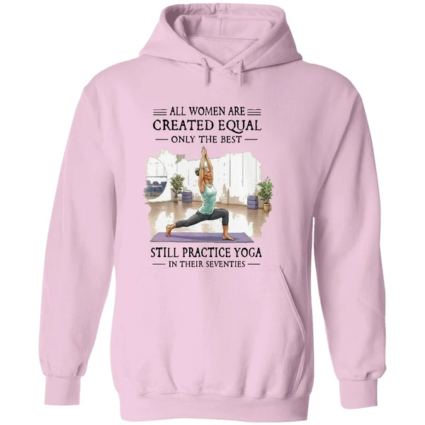 All Women Are Created Equal Only The Best Still Practice Yoga In Their Seventies Hoodie - Image 5