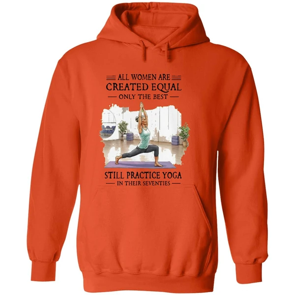 All Women Are Created Equal Only The Best Still Practice Yoga In Their Seventies Hoodie - Image 6