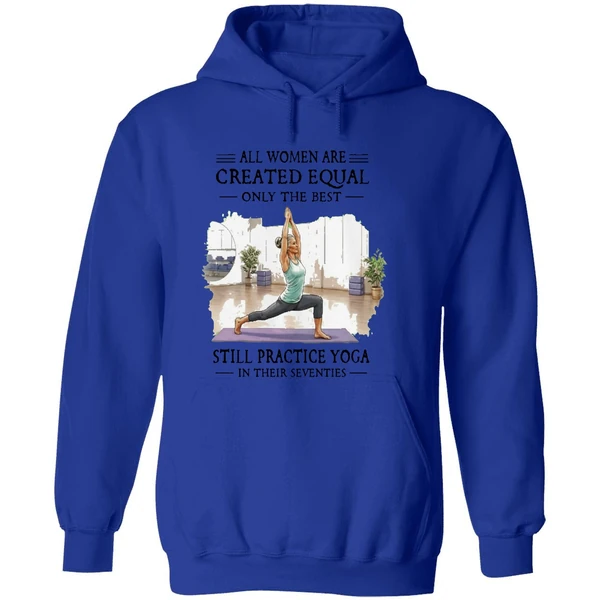 All Women Are Created Equal Only The Best Still Practice Yoga In Their Seventies Hoodie - Image 7
