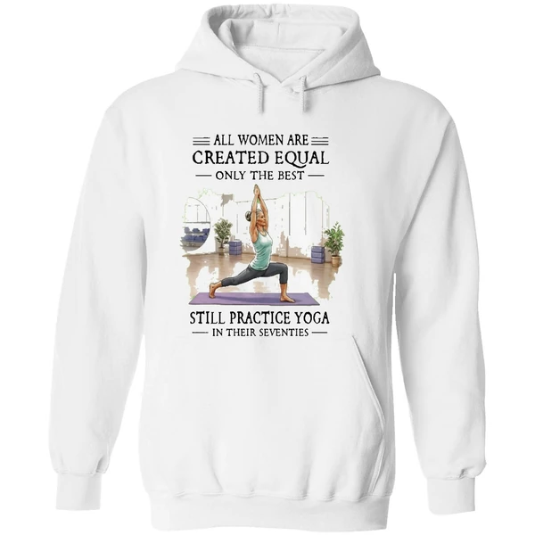 All Women Are Created Equal Only The Best Still Practice Yoga In Their Seventies Hoodie - Image 8