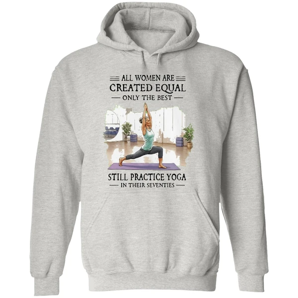 All Women Are Created Equal Only The Best Still Practice Yoga In Their Seventies Hoodie - Image 9