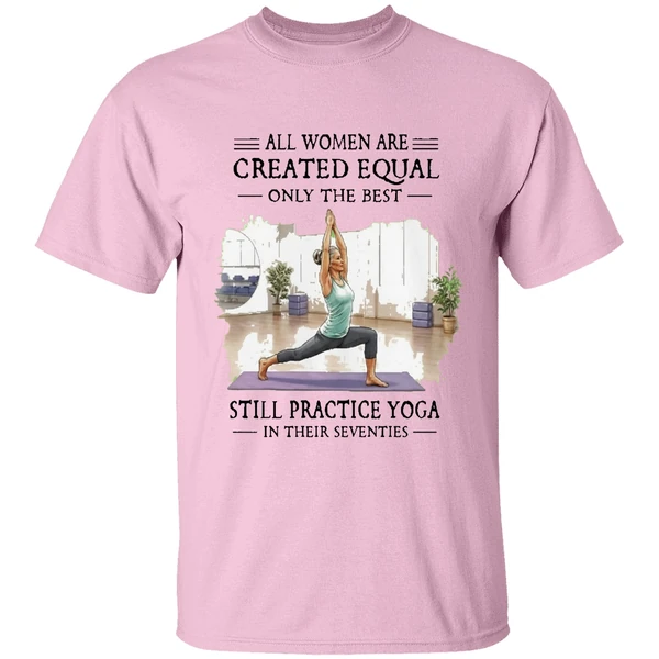 All Women Are Created Equal Only The Best Still Practice Yoga In Their Seventies Shirt - Image 2