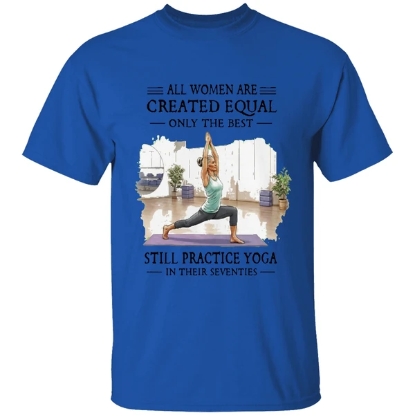 All Women Are Created Equal Only The Best Still Practice Yoga In Their Seventies Shirt - Image 5