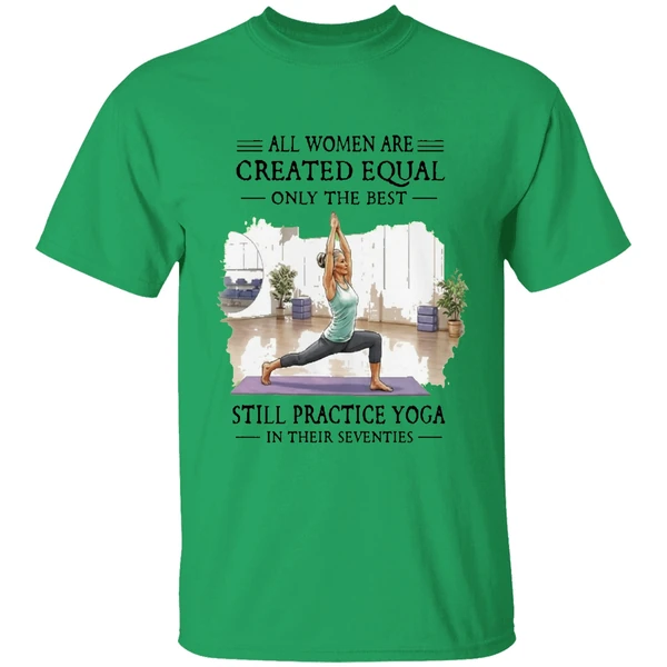 All Women Are Created Equal Only The Best Still Practice Yoga In Their Seventies Shirt - Image 8