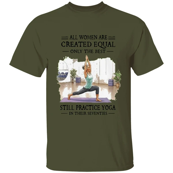 All Women Are Created Equal Only The Best Still Practice Yoga In Their Seventies Shirt - Image 9