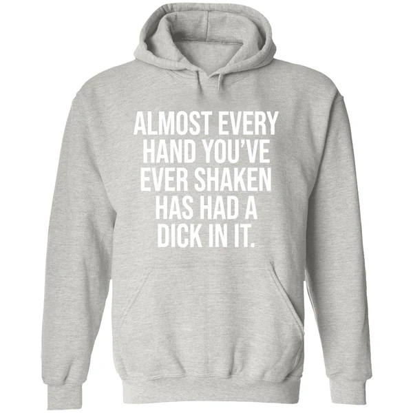 Almost Every Hand Youve Ever Shaken Has Had A Dick In It 2026 Hoodie - Image 9