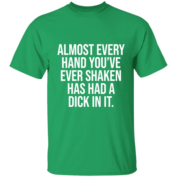 Almost Every Hand Youve Ever Shaken Has Had A Dick In It 2026 Shirt - Image 2