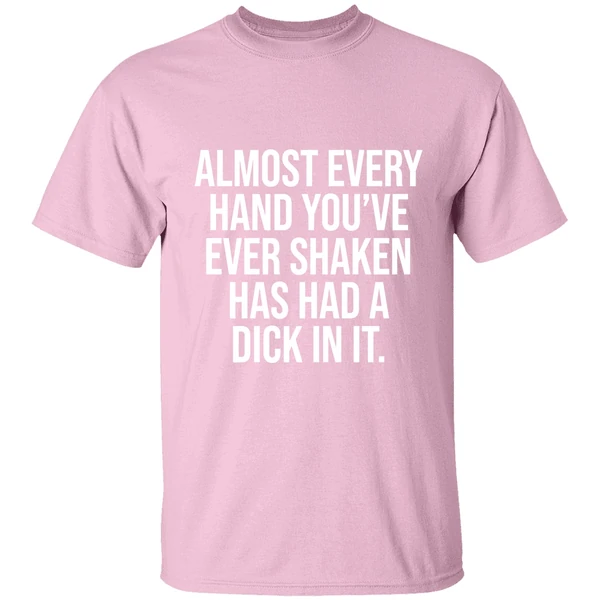 almost every hand youve ever shaken has had a dick in it 2026 shirt lightpink