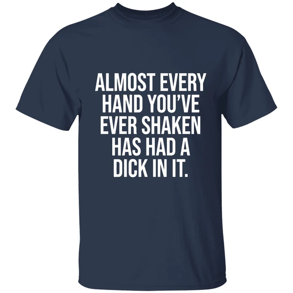 almost every hand youve ever shaken has had a dick in it 2026 shirt navy