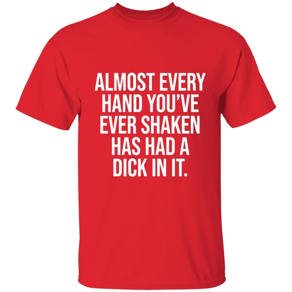 Almost Every Hand Youve Ever Shaken Has Had A Dick In It 2026 Shirt - Image 7