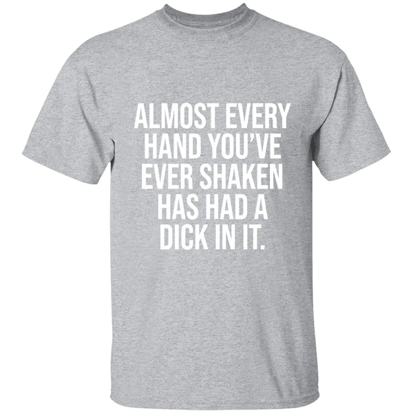 Almost Every Hand Youve Ever Shaken Has Had A Dick In It 2026 Shirt - Image 9