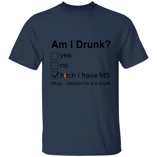 Am I Drunk Bitch I Have Ms Okay Maybe Im A Lil Drunk Shirt - Image 4